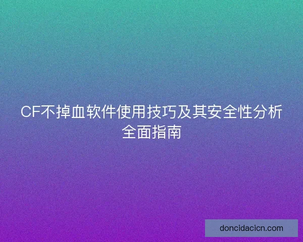CF不掉血软件使用技巧及其安全性分析全面指南